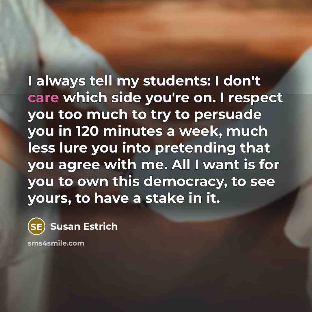 “I always tell my students: I don't care which side…” quote by Susan Estrich