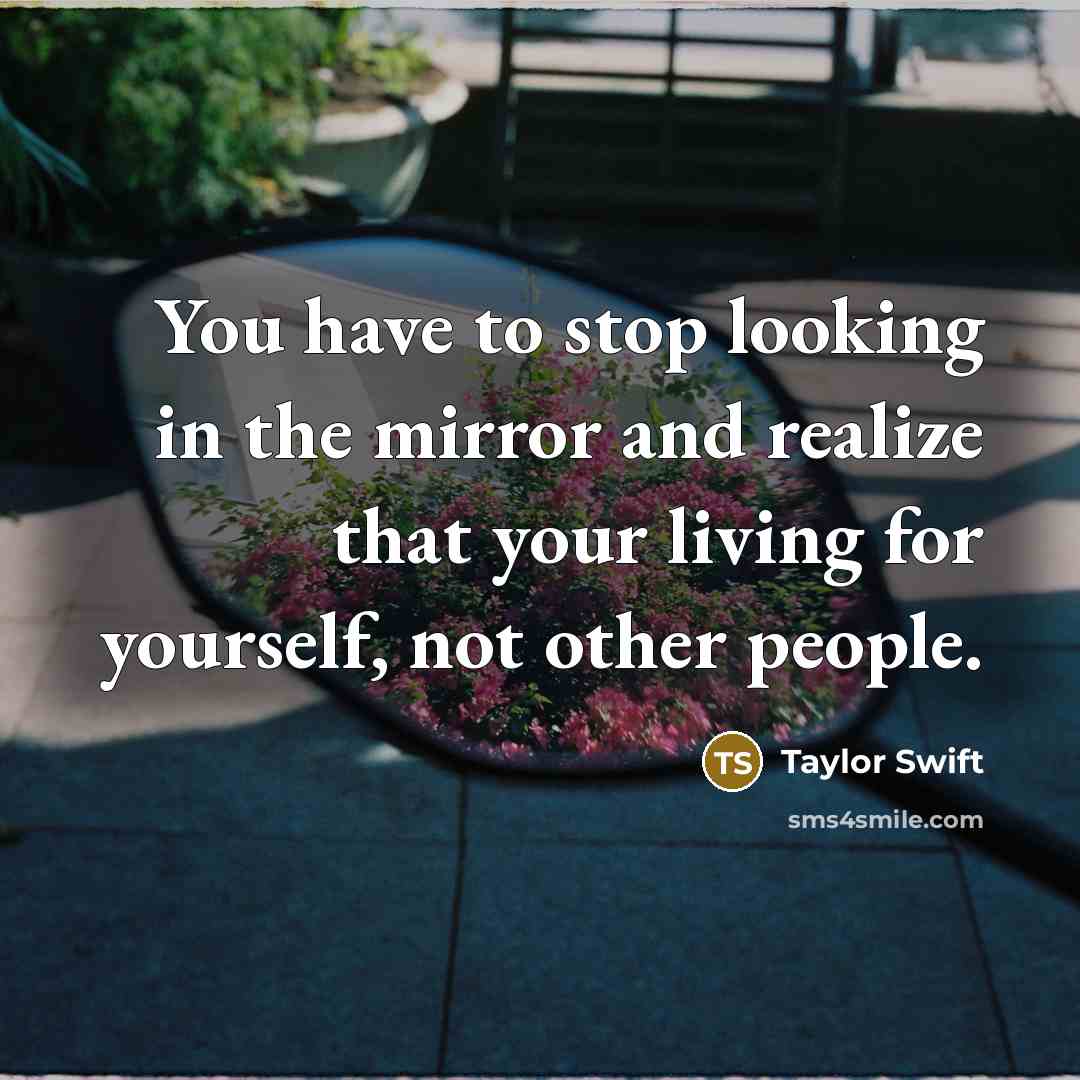 “You have to stop looking in the mirror and realize…” quote by Taylor Swift