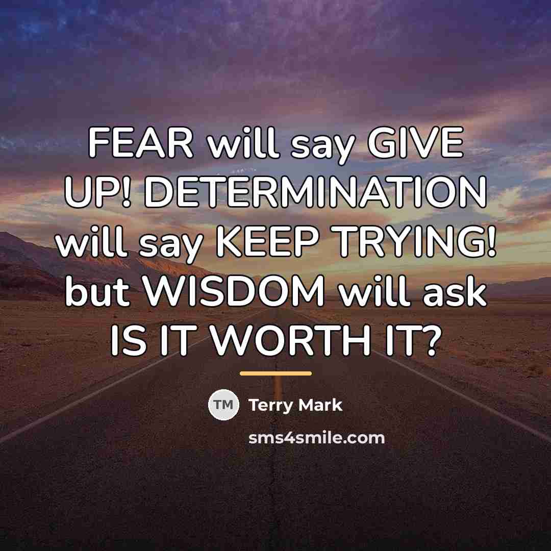 “FEAR will say GIVE UP! DETERMINATION will say KEEP TRYING!…” quote by Terry Mark