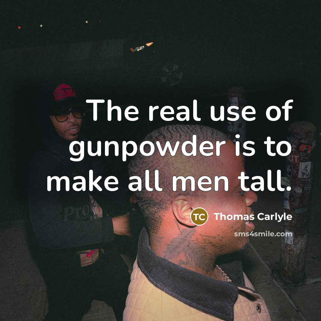 “The real use of gunpowder is to make all men…” quote by Thomas Carlyle