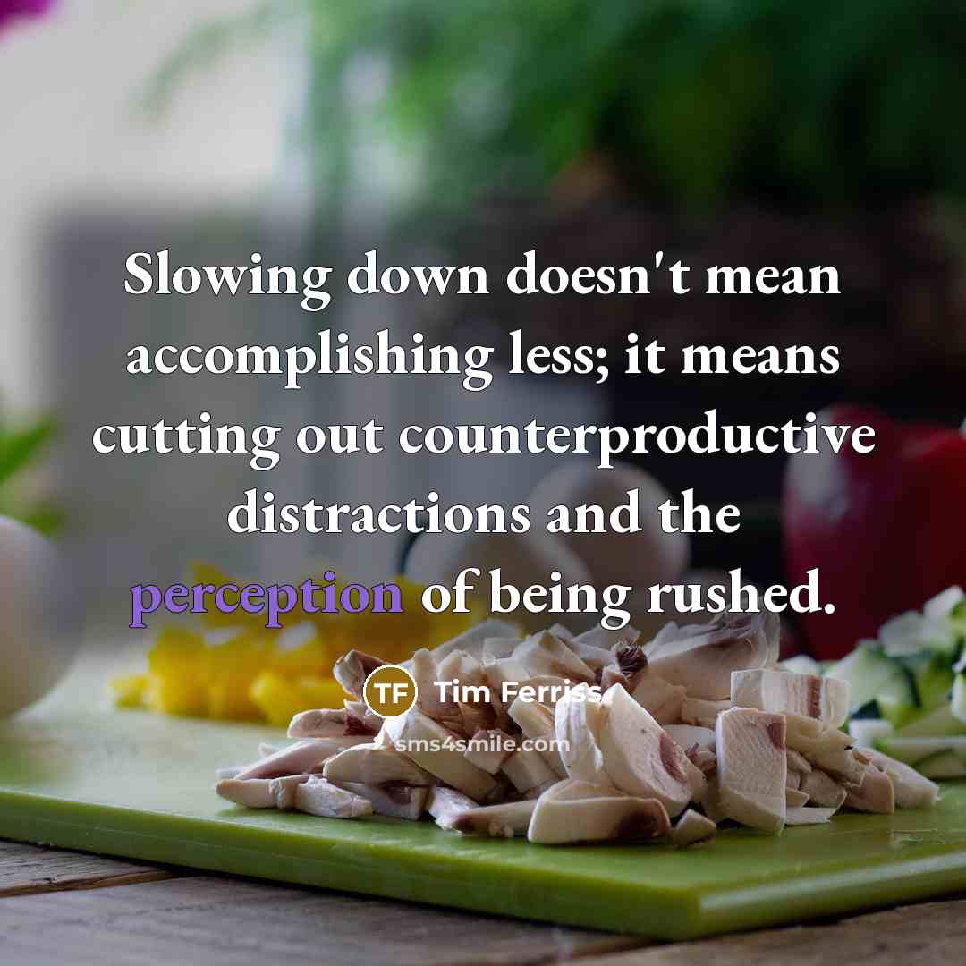 “Slowing down doesn't mean accomplishing less; it means cutting out…” quote by Tim Ferriss