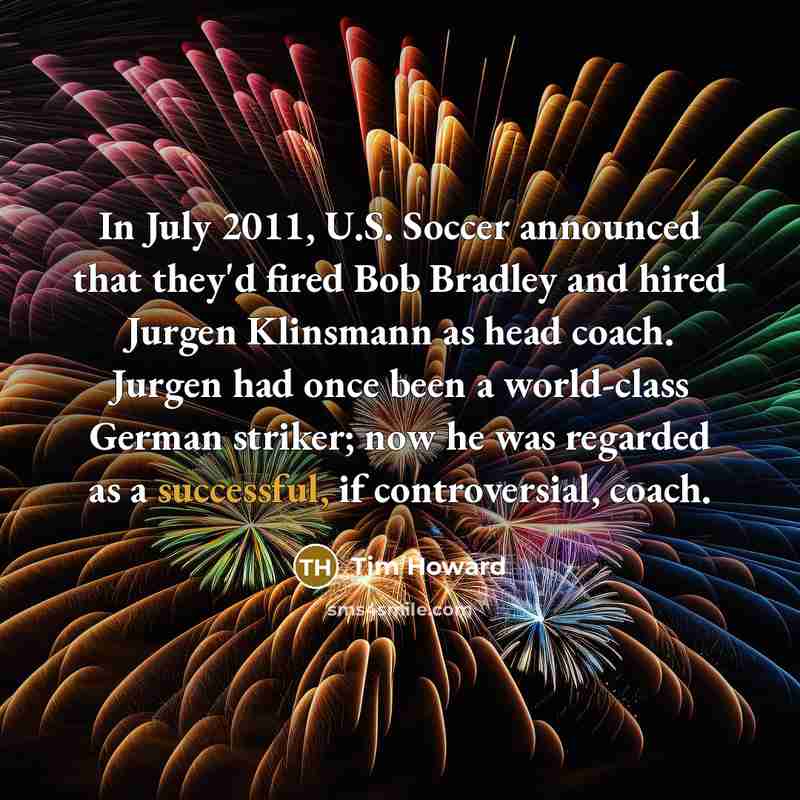 “In July 2011, U.S. Soccer announced that they'd fired Bob…” quote by Tim Howard