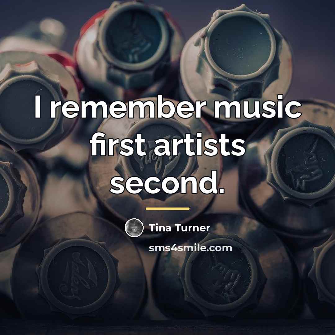 “I remember music first artists second.…” quote by Tina Turner