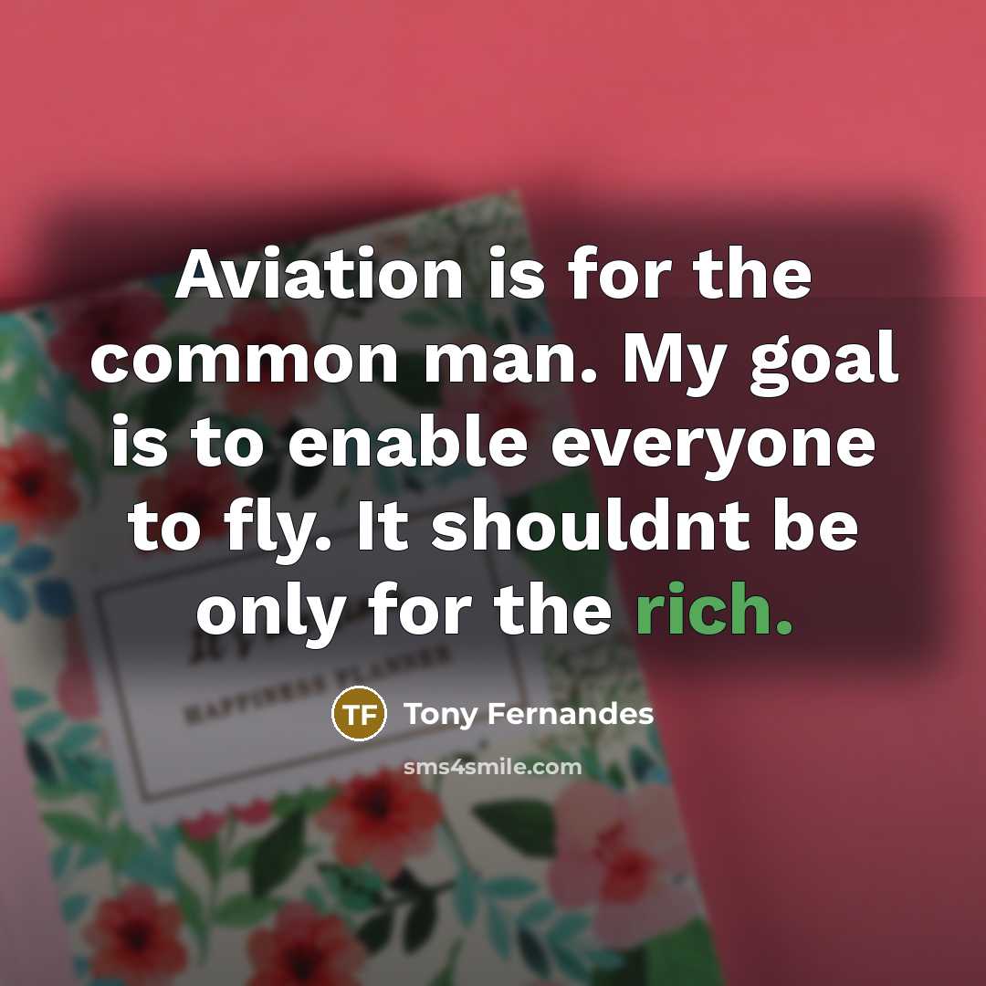 “Aviation is for the common man. My goal is to…” quote by Tony Fernandes