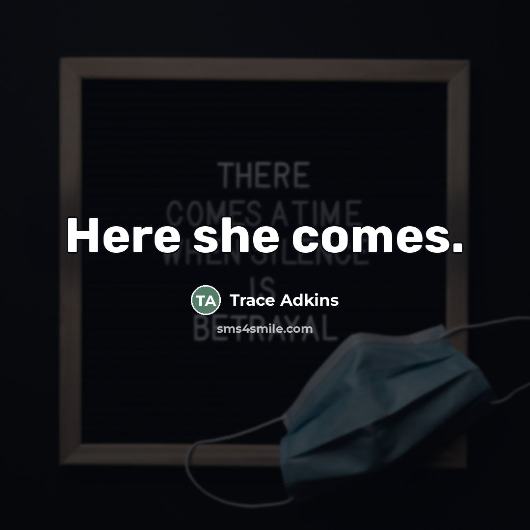 “Here she comes.…” quote by Trace Adkins