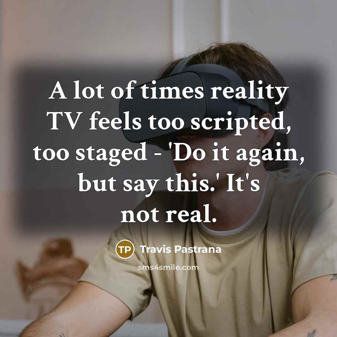 “A lot of times reality TV feels too scripted, too…” quote by Travis Pastrana