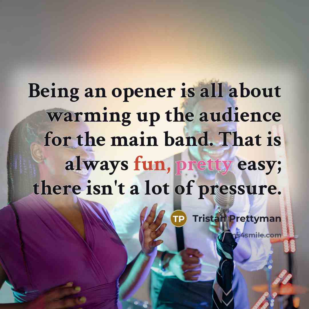 “Being an opener is all about warming up the audience…” quote by Tristan Prettyman