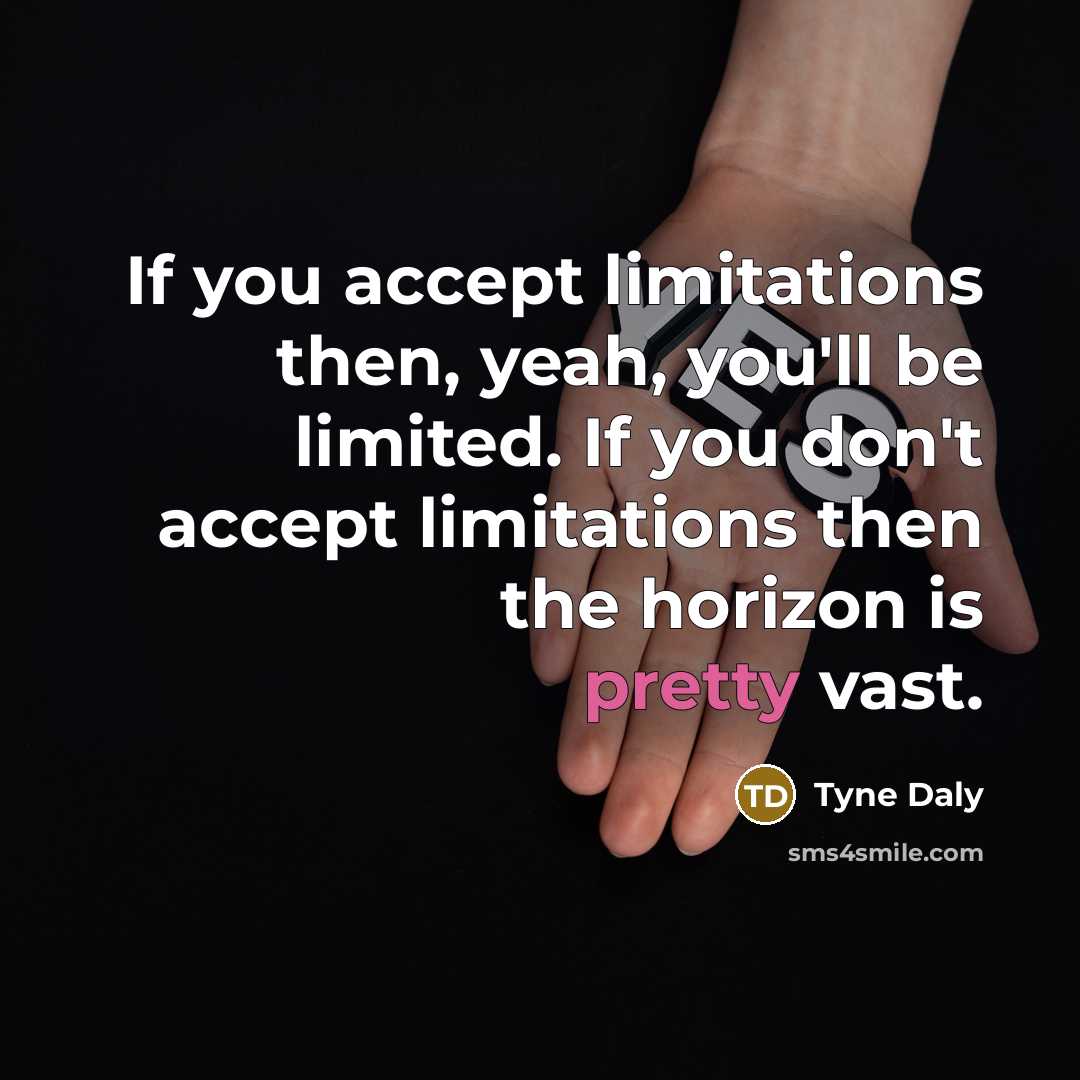 “If you accept limitations then, yeah, you'll be limited. If…” quote by Tyne Daly