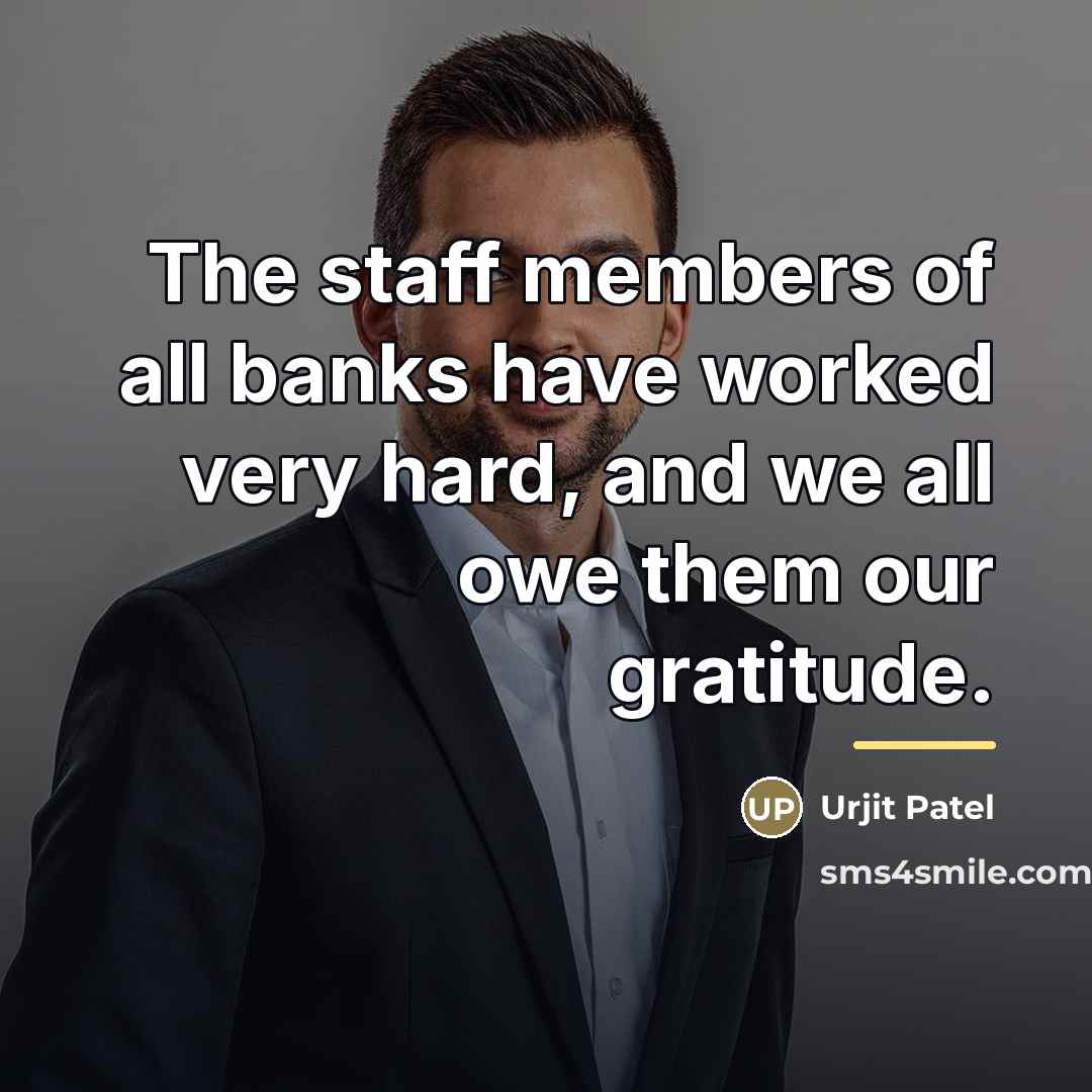 “The staff members of all banks have worked very hard,…” quote by Urjit Patel