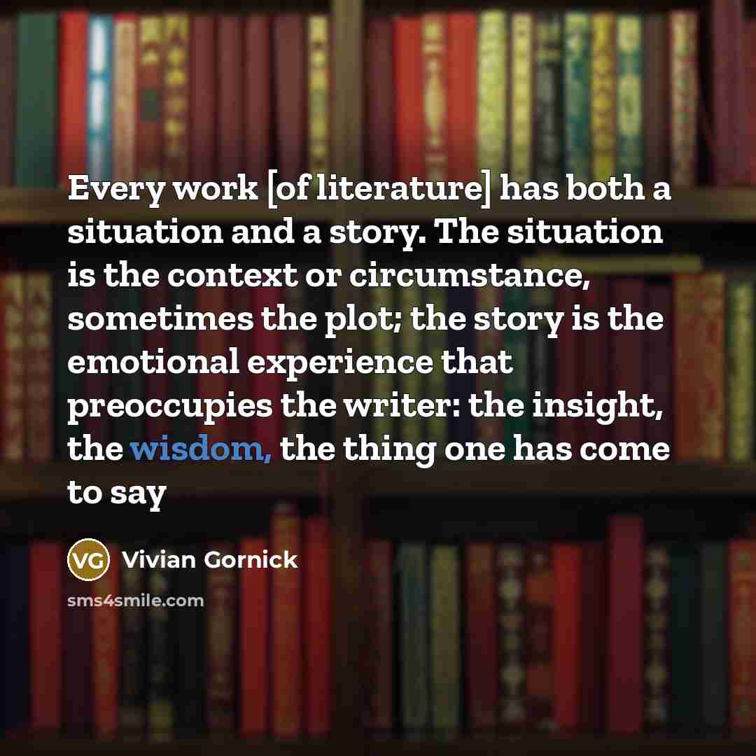 “Every work [of literature] has both a situation and a…” quote by Vivian Gornick