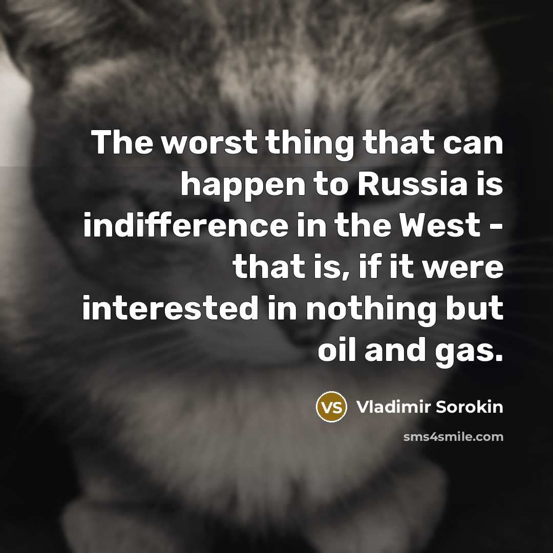 “The worst thing that can happen to Russia is indifference…” quote by Vladimir Sorokin