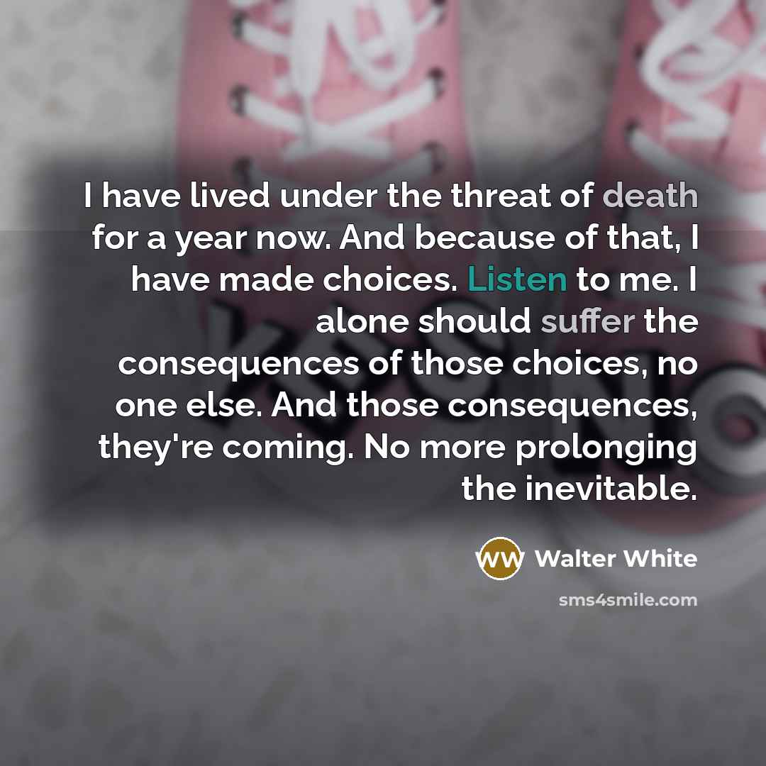 “I have lived under the threat of death for a…” quote by Walter White