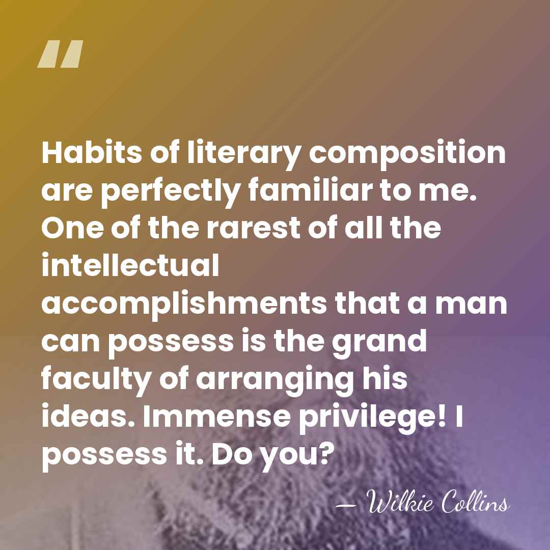 Habits of literary composition are perfectly familiar to me. One of the&hellip; - Wilkie Collins