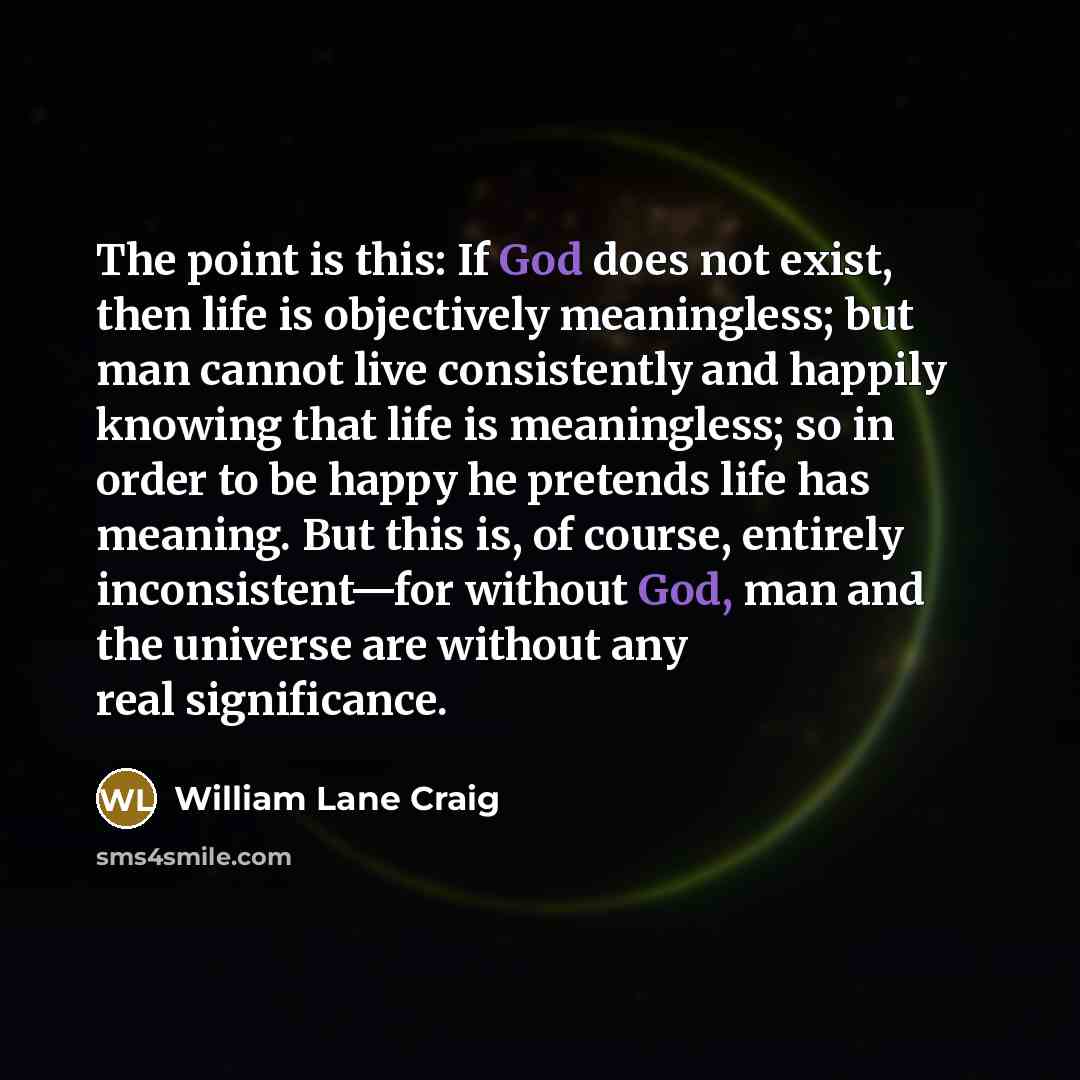 “The point is this: If God does not exist, then…” quote by William Lane Craig