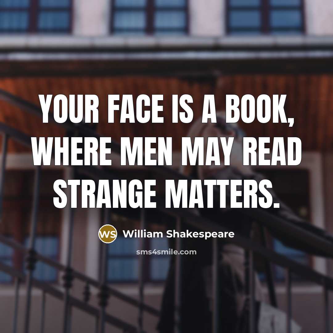 “Your face is a book, where men may read strange…” quote by William Shakespeare