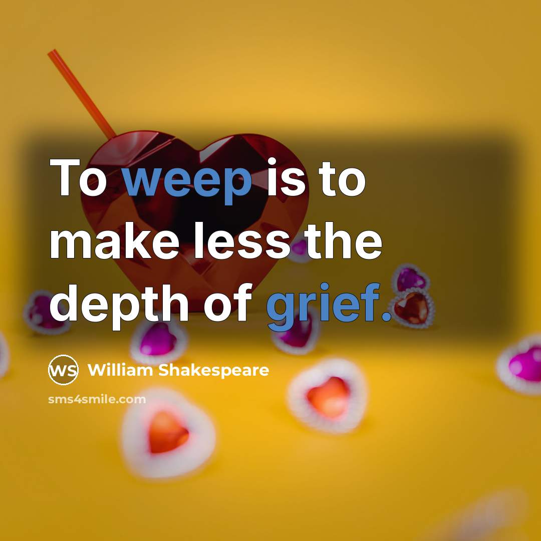 “To weep is to make less the depth of grief.…” quote by William Shakespeare