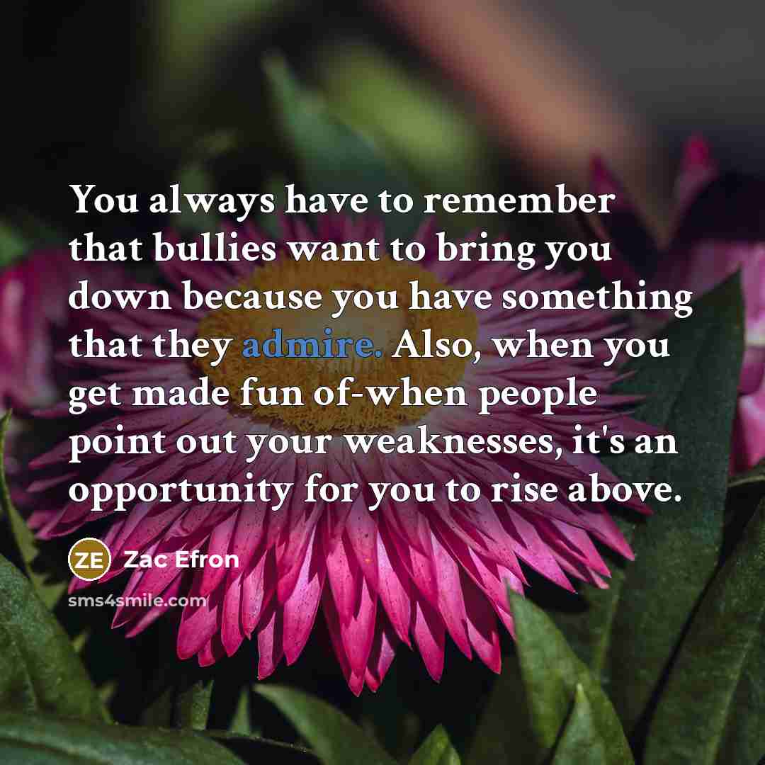 “You always have to remember that bullies want to bring…” quote by Zac Efron