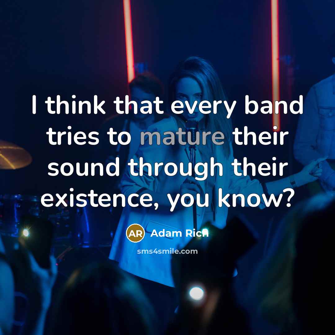 “I think that every band tries to mature their sound…” quote by Adam Rich