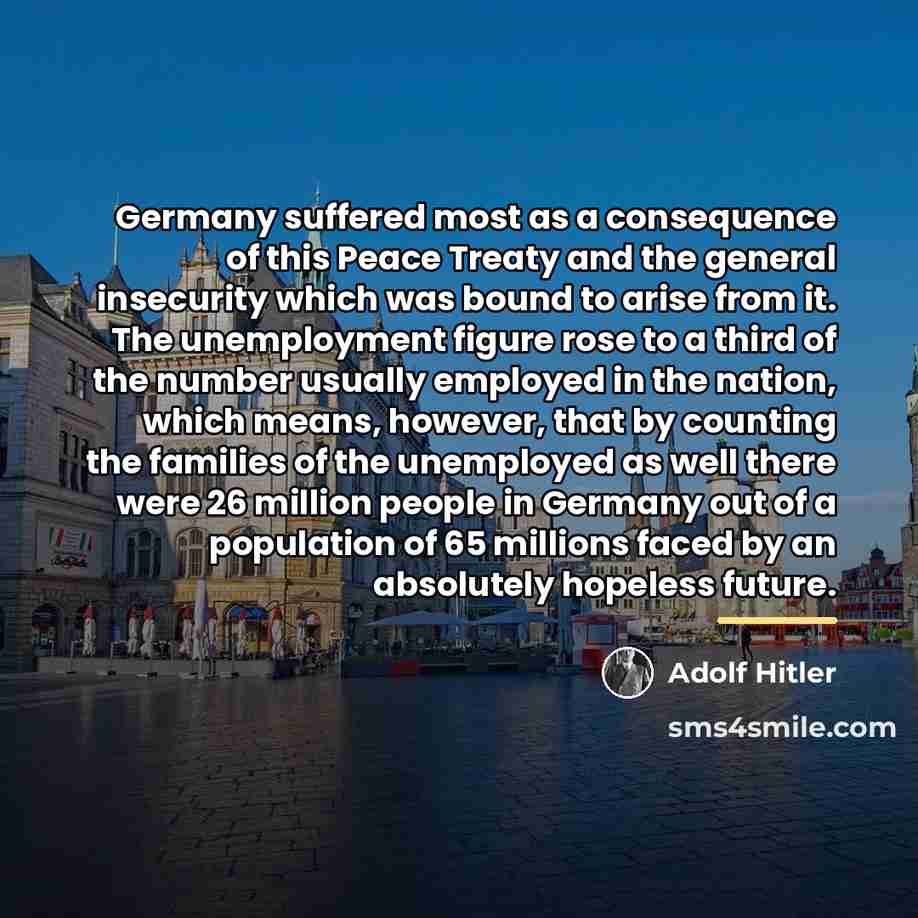 “Germany suffered most as a consequence of this Peace Treaty…” quote by Adolf Hitler