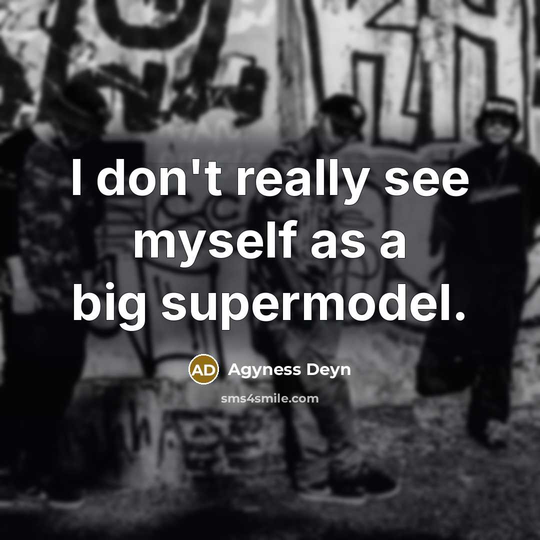 “I don't really see myself as a big supermodel.…” quote by Agyness Deyn