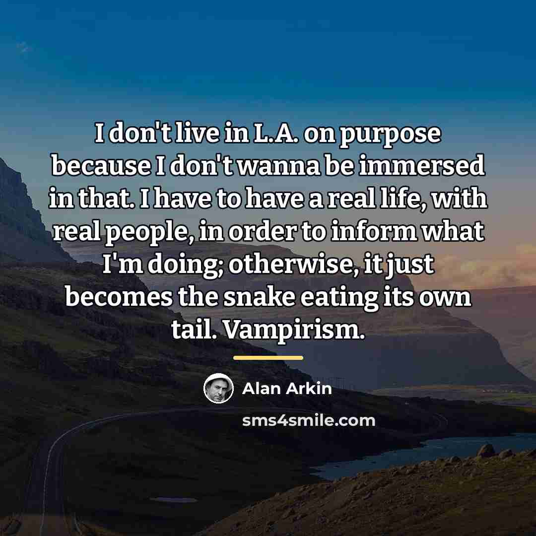 “I don't live in L.A. on purpose because I don't…” quote by Alan Arkin