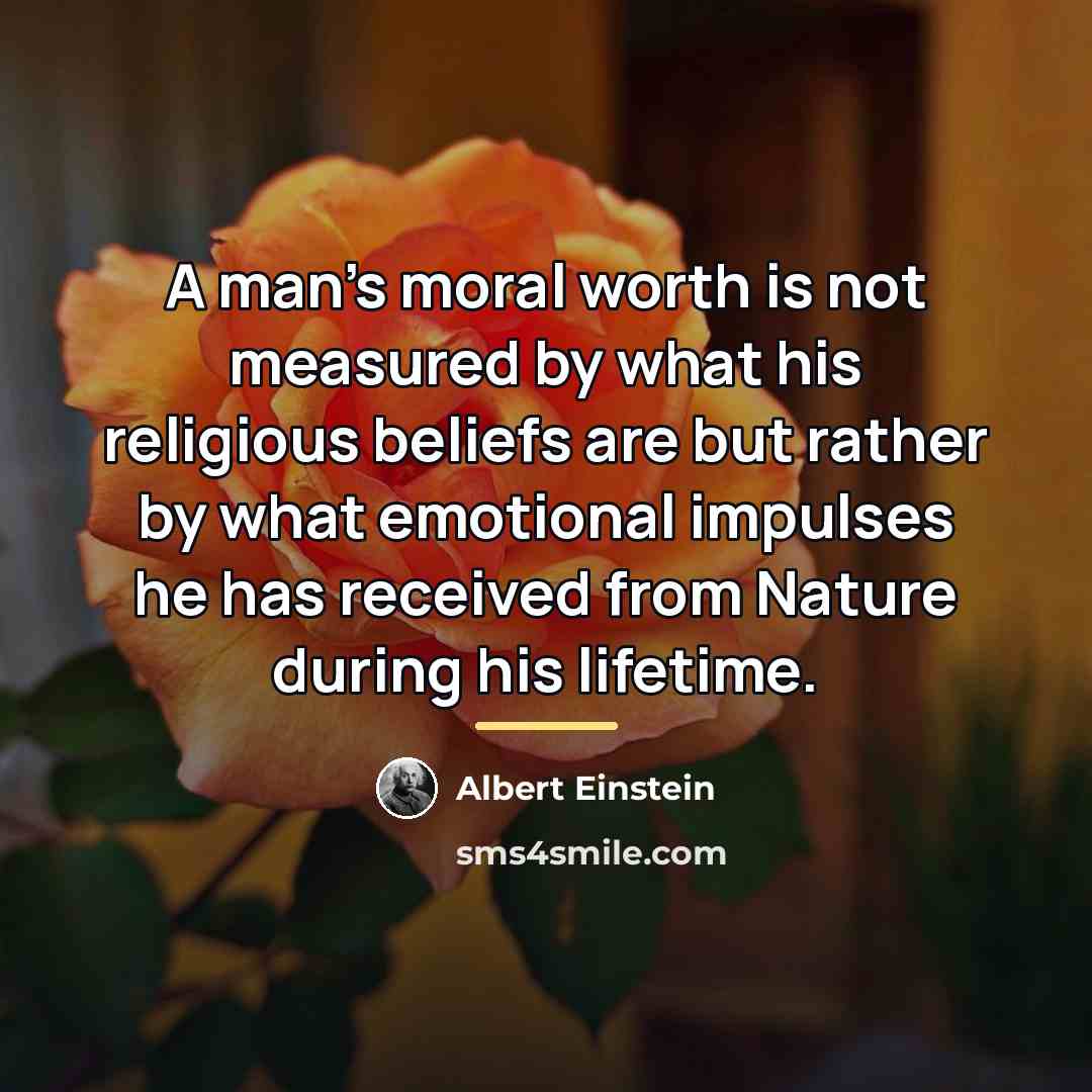 “A man's moral worth is not measured by what his…” quote by Albert Einstein