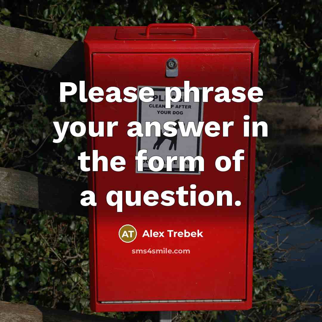 “Please phrase your answer in the form of a question.…” quote by Alex Trebek