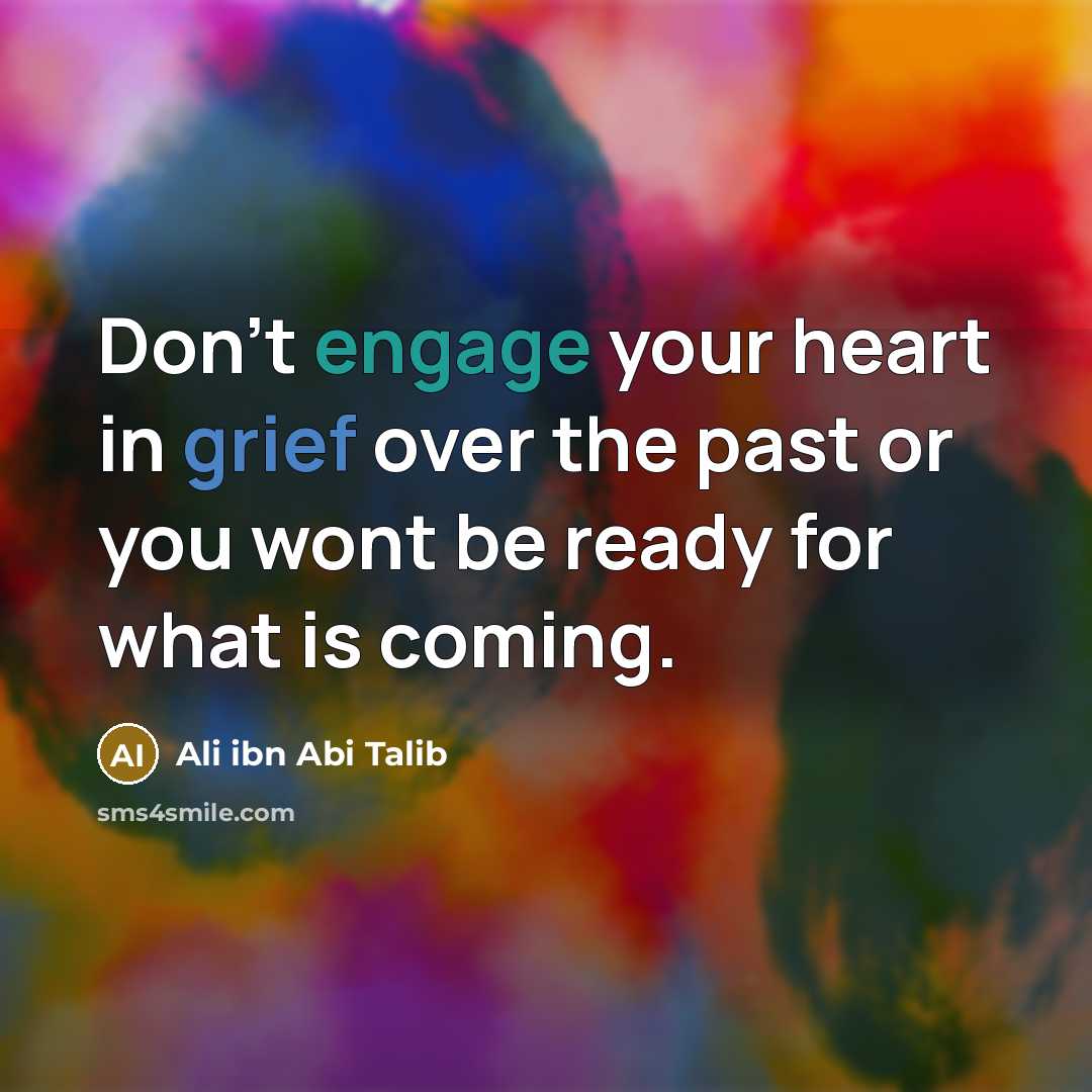 “Don't engage your heart in grief over the past or…” quote by Ali ibn Abi Talib