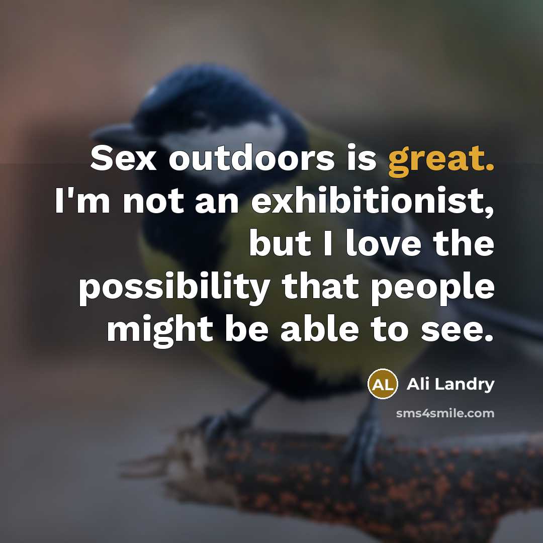 “Sex outdoors is great. I'm not an exhibitionist, but I…” quote by Ali Landry
