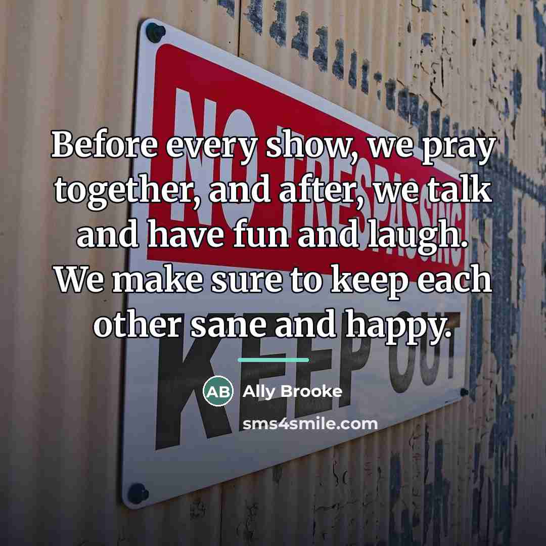 “Before every show, we pray together, and after, we talk…” quote by Ally Brooke