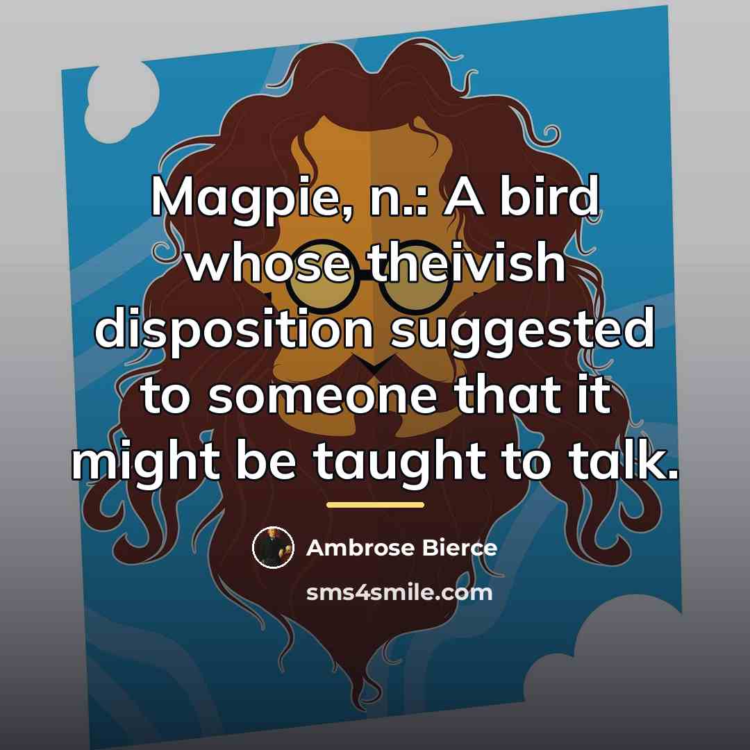 “Magpie, n.: A bird whose theivish disposition suggested to someone…” quote by Ambrose Bierce