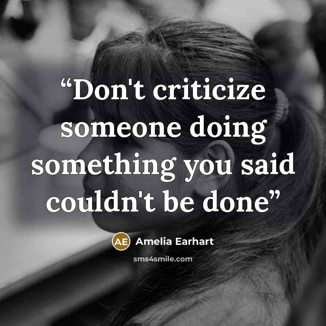 “Don't criticize someone doing something you said couldn't be done” quote by Amelia Earhart