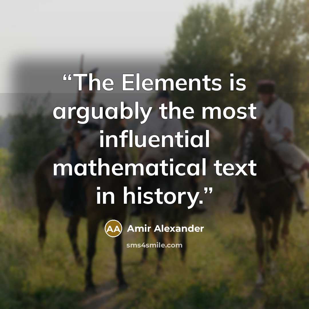 “The Elements is arguably the most influential mathematical text in history.” quote by Amir Alexander