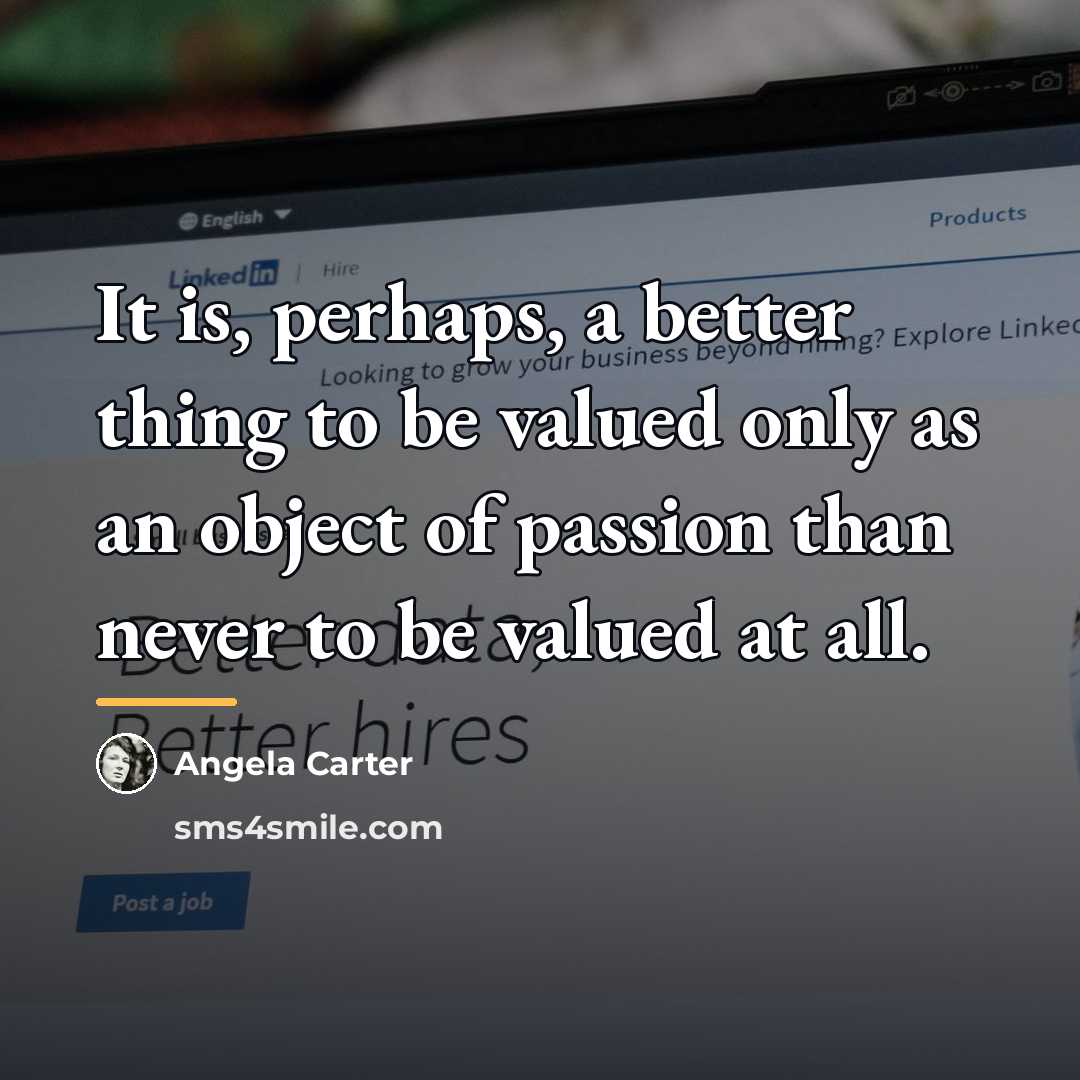 “It is, perhaps, a better thing to be valued only…” quote by Angela Carter