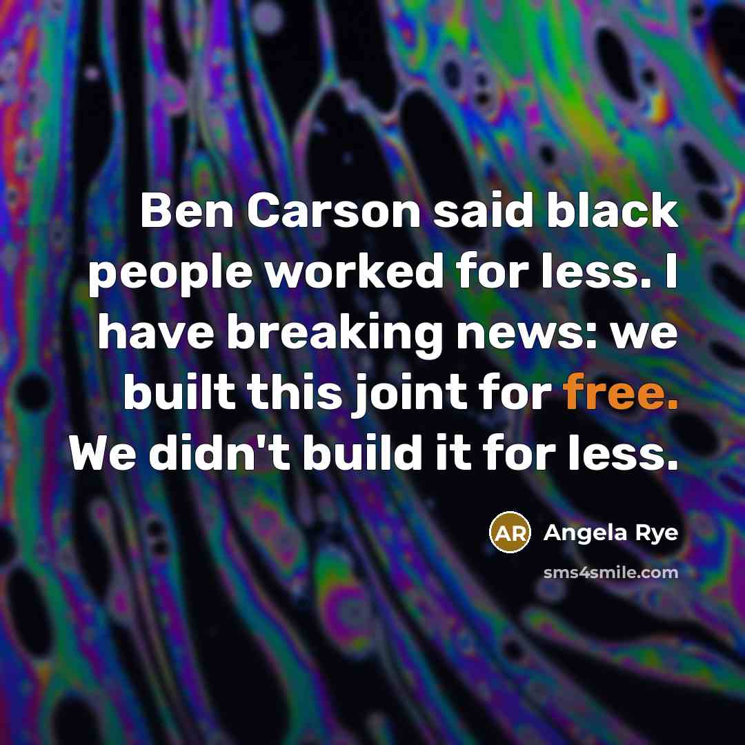 “Ben Carson said black people worked for less. I have breaking news: we built this joint for free. We didn't build it for less.” quote by Angela Rye