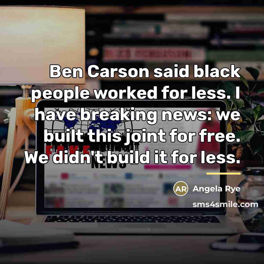 “Ben Carson said black people worked for less. I have…” quote by Angela Rye