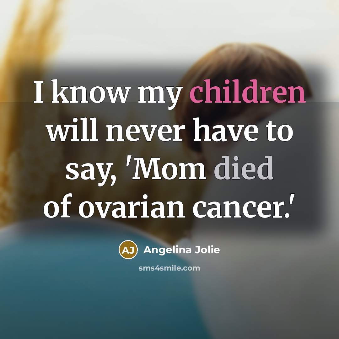 “I know my children will never have to say, 'Mom…” quote by Angelina Jolie