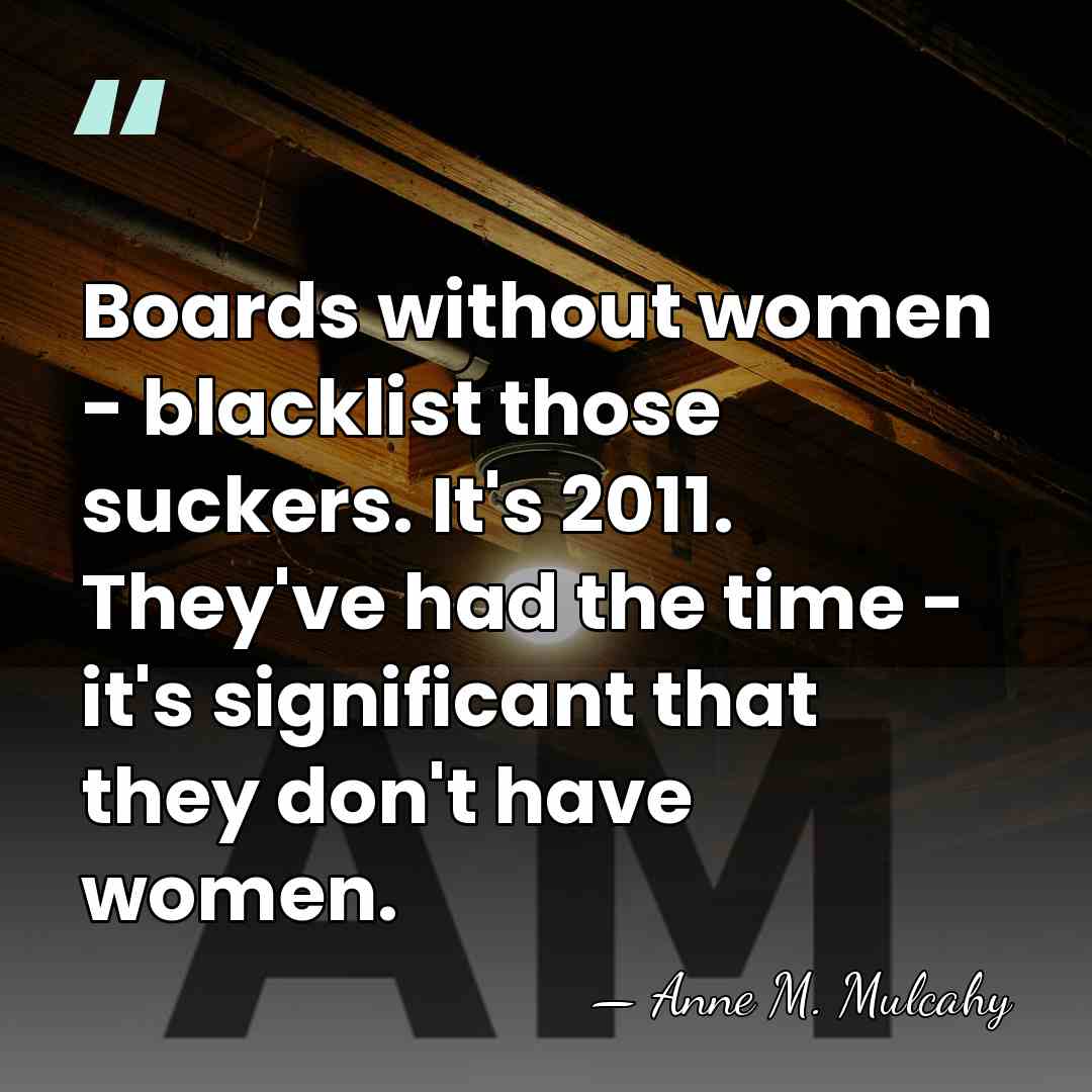 Boards without women - blacklist those suckers. It's 2011. They've had the&hellip; - Anne M. Mulcahy
