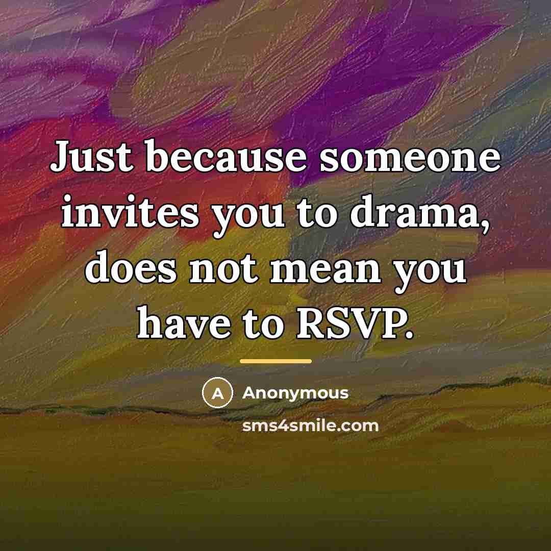 “Just because someone invites you to drama, does not mean…” quote by Anonymous