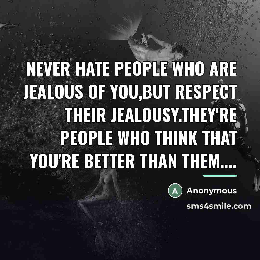 “NEVER HATE PEOPLE WHO ARE JEALOUS OF YOU,BUT RESPECT THEIR…” quote by Anonymous