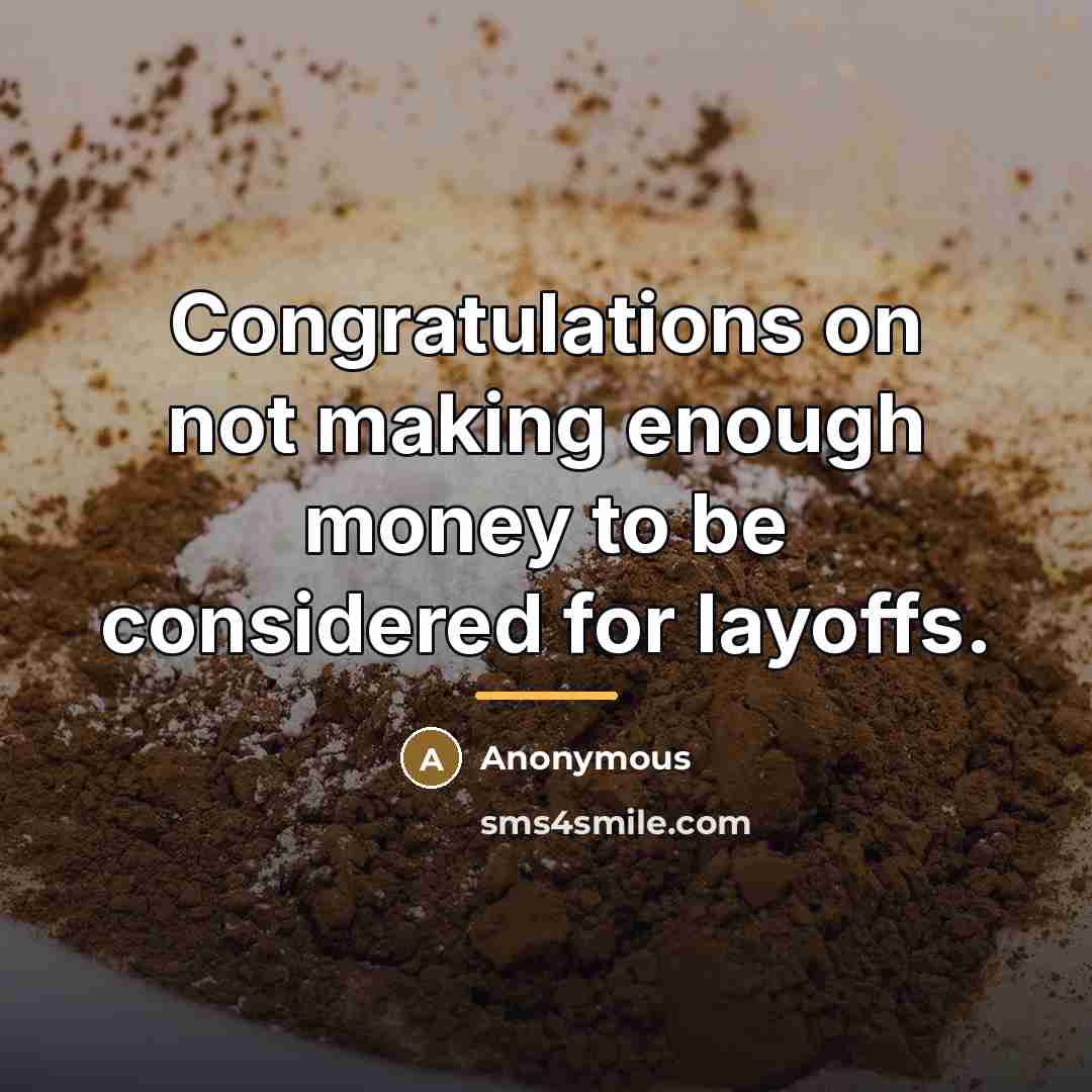 “Congratulations on not making enough money to be considered for…” quote by Anonymous