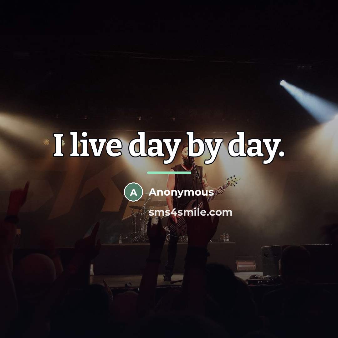 “I live day by day.…” quote by Anonymous