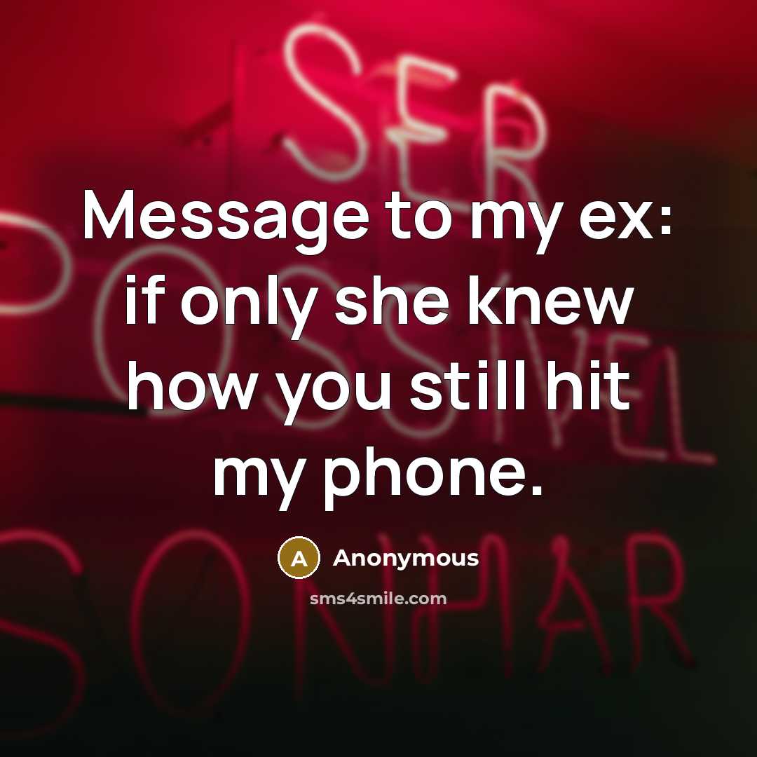 “Message to my ex: if only she knew how you…” quote by Anonymous