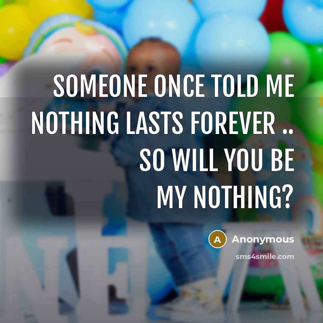 “Someone once told me nothing lasts forever .. so will…” quote by Anonymous
