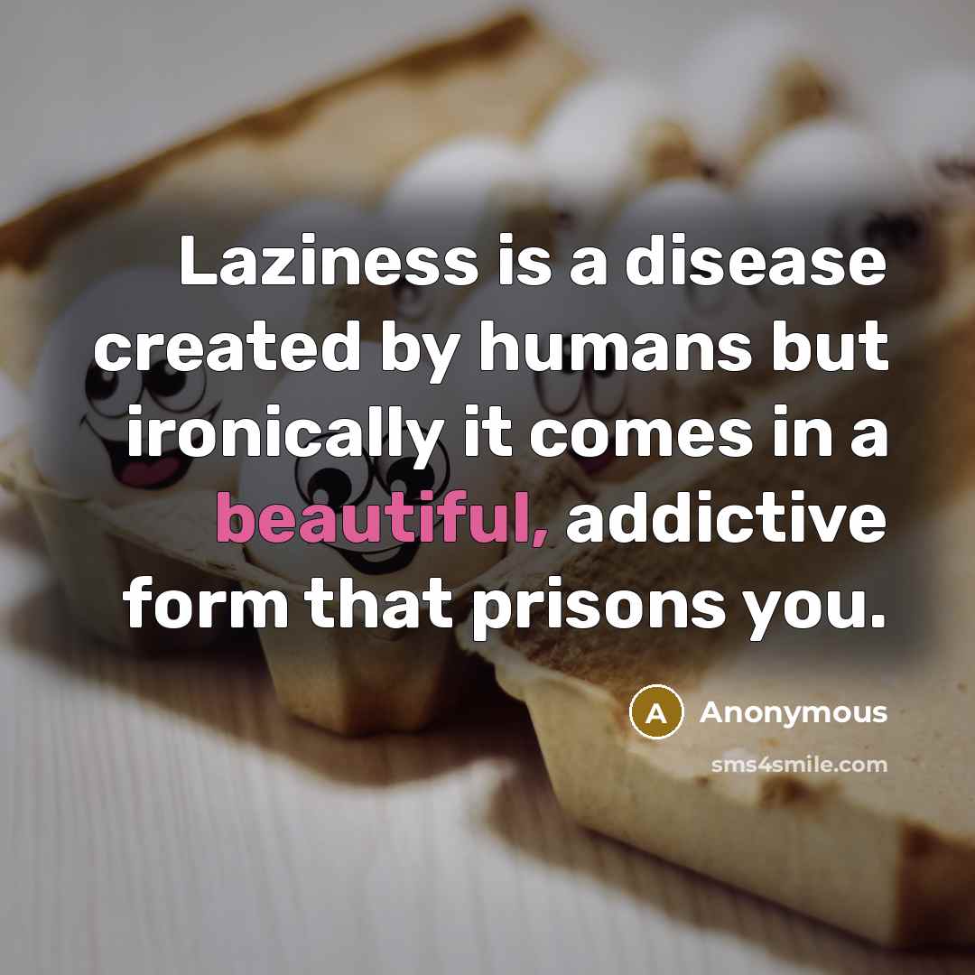 “Laziness is a disease created by humans but ironically it…” quote by Anonymous