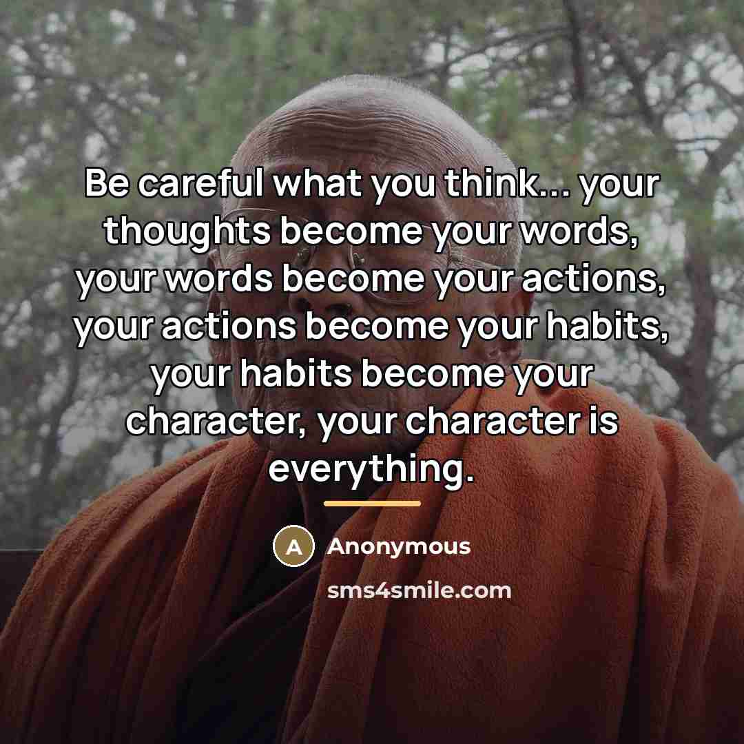 “Be careful what you think... your thoughts become your words,…” quote by Anonymous
