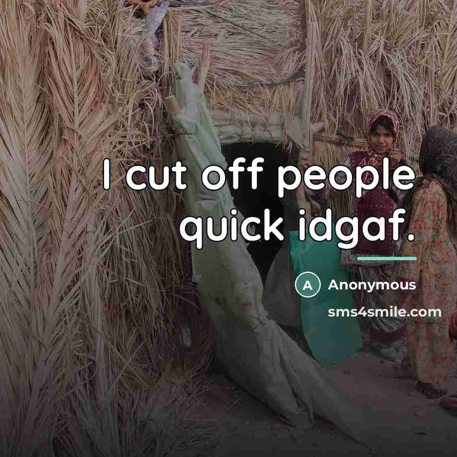 “I cut off people quick idgaf.…” quote by Anonymous