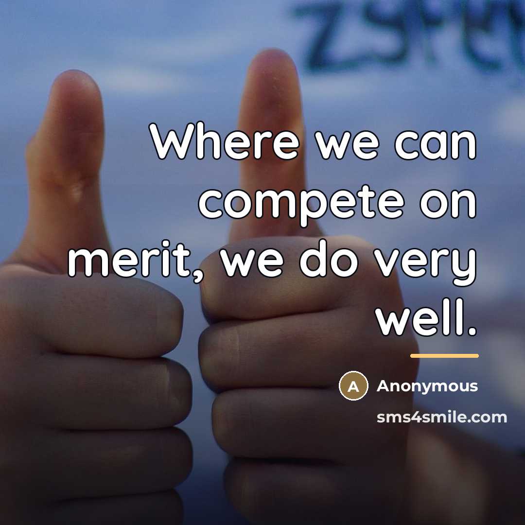 “Where we can compete on merit, we do very well.…” quote by Anonymous