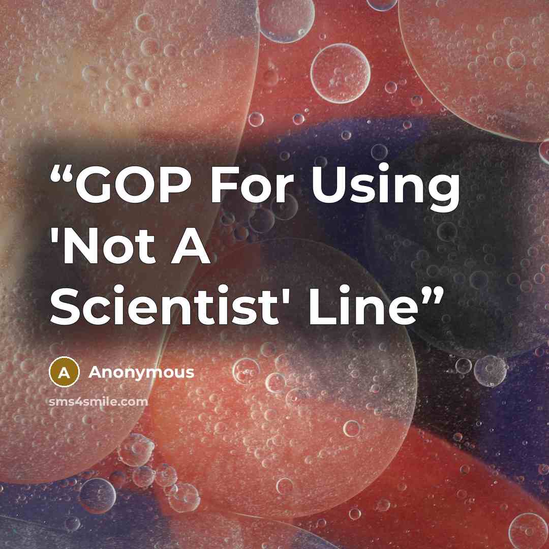 “GOP For Using 'Not A Scientist' Line” quote by Anonymous