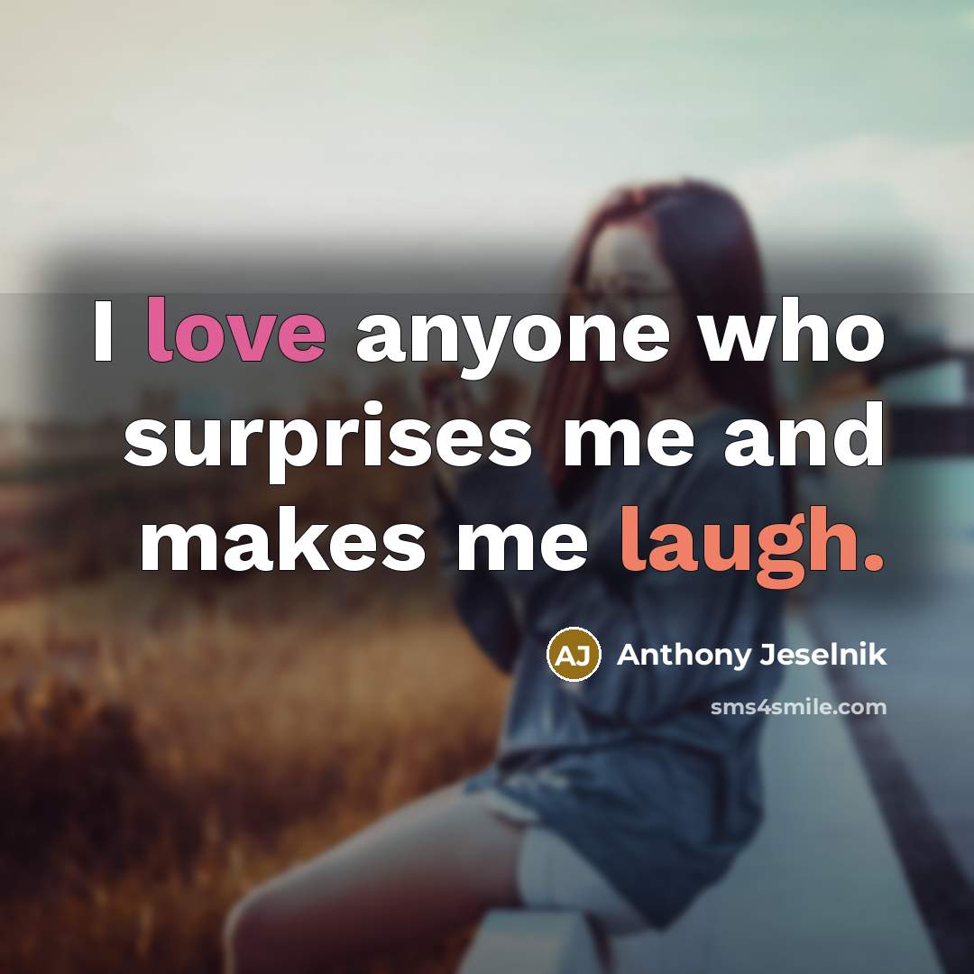 “I love anyone who surprises me and makes me laugh.” quote by Anthony Jeselnik